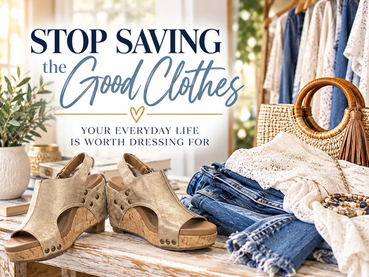 Stop Saving the Good Clothes: Your Everyday Life Is Worth Dressing For